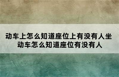 动车上怎么知道座位上有没有人坐 动车怎么知道座位有没有人